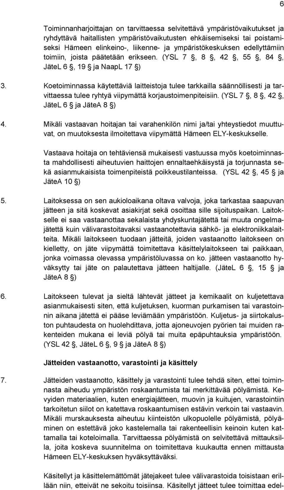 Koetoiminnassa käytettäviä laitteistoja tulee tarkkailla säännöllisesti ja tarvittaessa tulee ryhtyä viipymättä korjaustoimenpiteisiin. (YSL 7, 8, 42, JäteL 6 ja JäteA 8 ) 4.