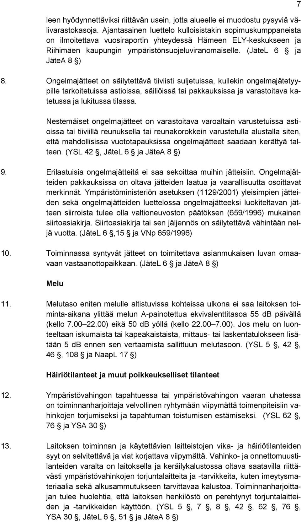 Ongelmajätteet on säilytettävä tiiviisti suljetuissa, kullekin ongelmajätetyypille tarkoitetuissa astioissa, säiliöissä tai pakkauksissa ja varastoitava katetussa ja lukitussa tilassa.
