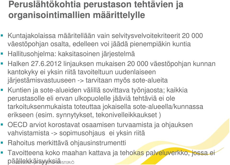 2012 linjauksen mukaisen 20 000 väestöpohjan kunnan kantokyky ei yksin riitä tavoiteltuun uudenlaiseen järjestämisvastuuseen -> tarvitaan myös sote-alueita Kuntien ja sote-alueiden välillä sovittava