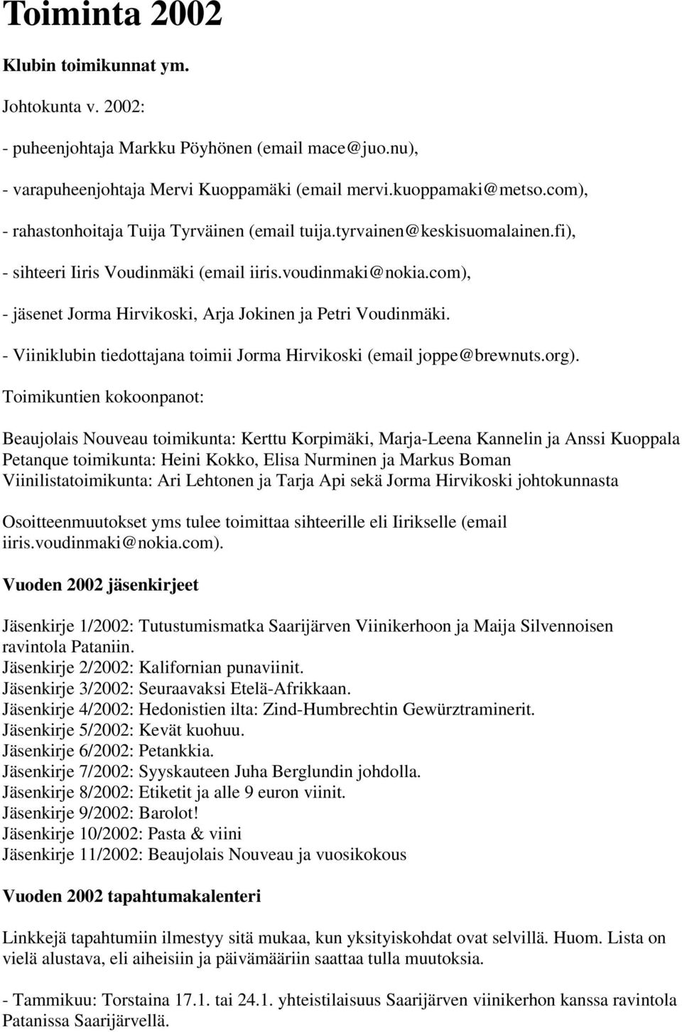 com), - jäsenet Jorma Hirvikoski, Arja Jokinen ja Petri Voudinmäki. - Viiniklubin tiedottajana toimii Jorma Hirvikoski (email joppe@brewnuts.org).