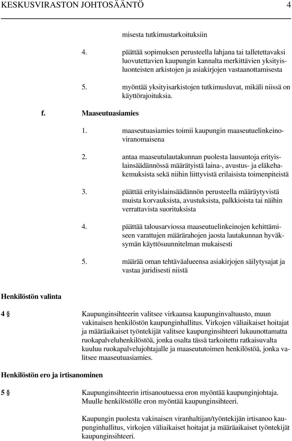 myöntää yksityisarkistojen tutkimusluvat, mikäli niissä on käyttörajoituksia. f. Maaseutuasiamies 1. maaseutuasiamies toimii kaupungin maaseutuelinkeinoviranomaisena 2.