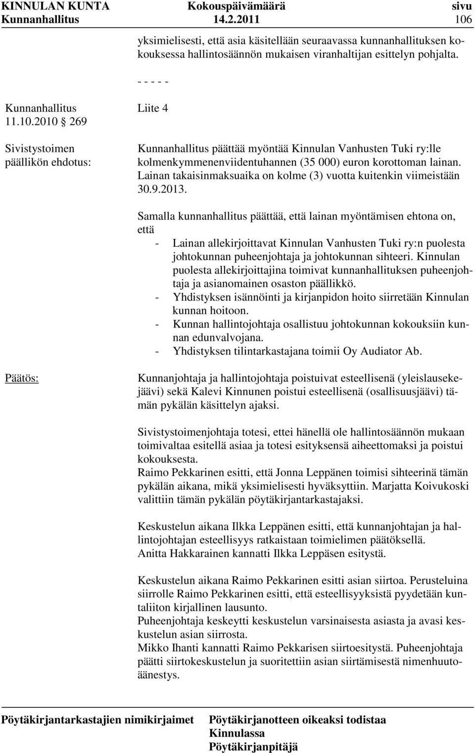 Samalla kunnanhallitus päättää, että lainan myöntämisen ehtona on, että - Lainan allekirjoittavat Kinnulan Vanhusten Tuki ry:n puolesta johtokunnan puheenjohtaja ja johtokunnan sihteeri.