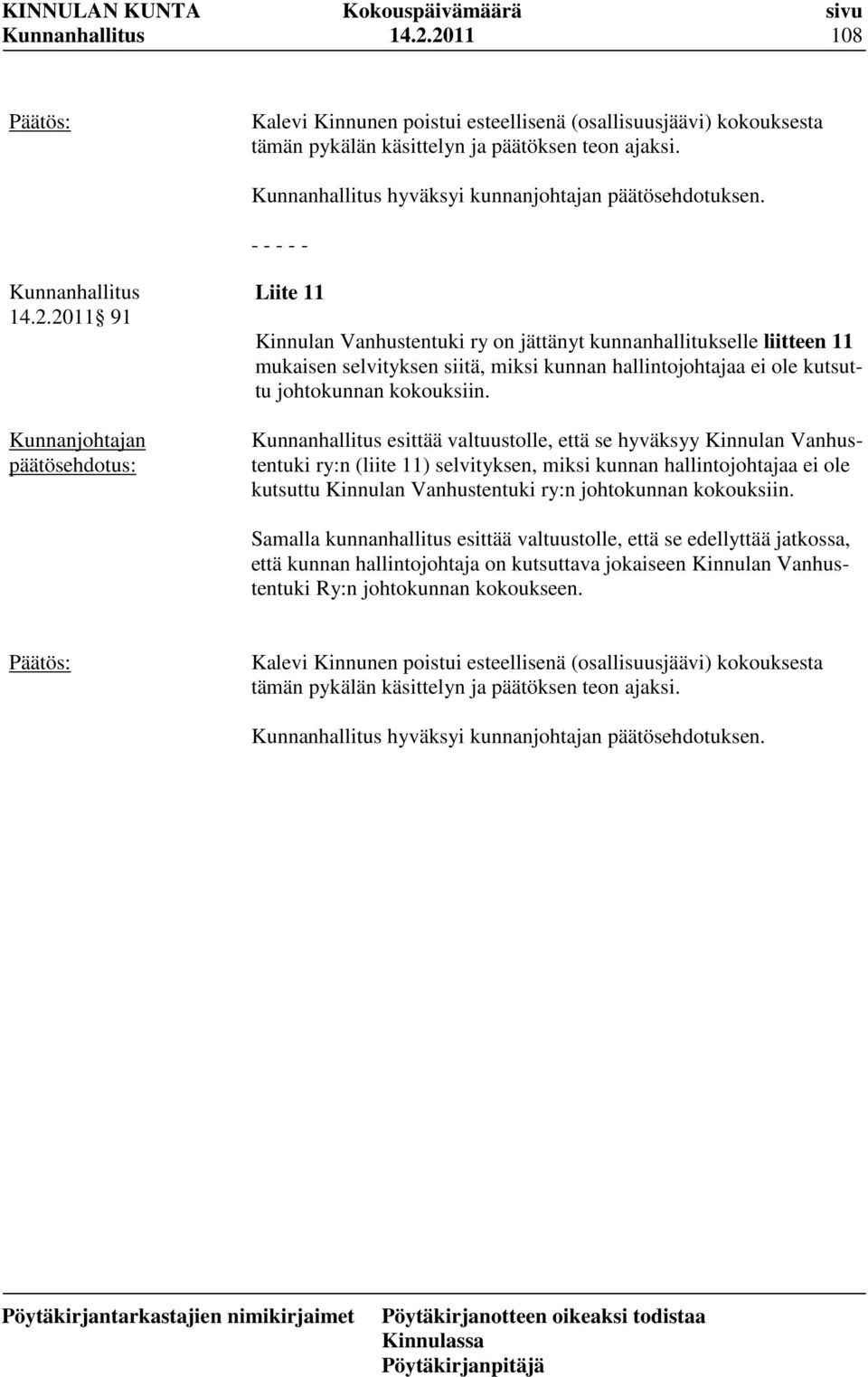 Samalla kunnanhallitus esittää valtuustolle, että se edellyttää jatkossa, että kunnan hallintojohtaja on kutsuttava jokaiseen Kinnulan Vanhustentuki Ry:n johtokunnan kokoukseen.