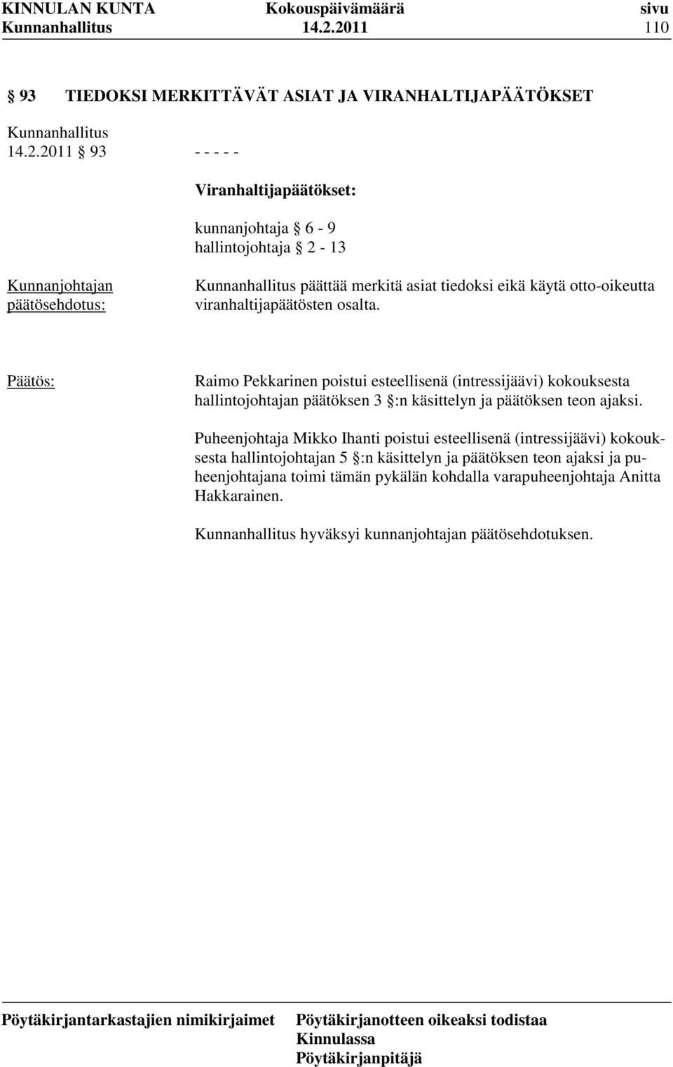 Raimo Pekkarinen poistui esteellisenä (intressijäävi) kokouksesta hallintojohtajan päätöksen 3 :n käsittelyn ja päätöksen teon ajaksi.