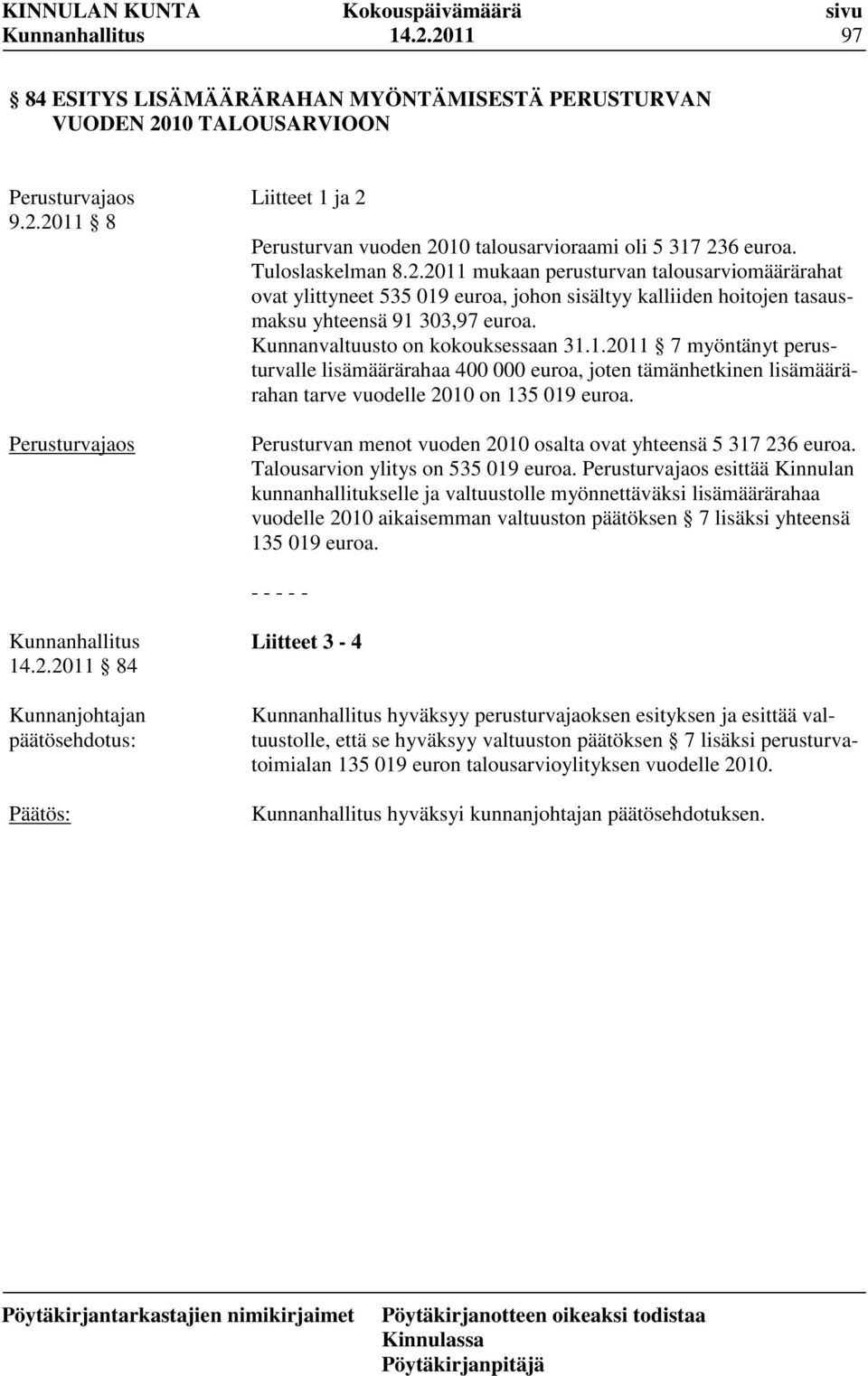 Kunnanvaltuusto on kokouksessaan 31.1.2011 7 myöntänyt perusturvalle lisämäärärahaa 400 000 euroa, joten tämänhetkinen lisämäärärahan tarve vuodelle 2010 on 135 019 euroa.