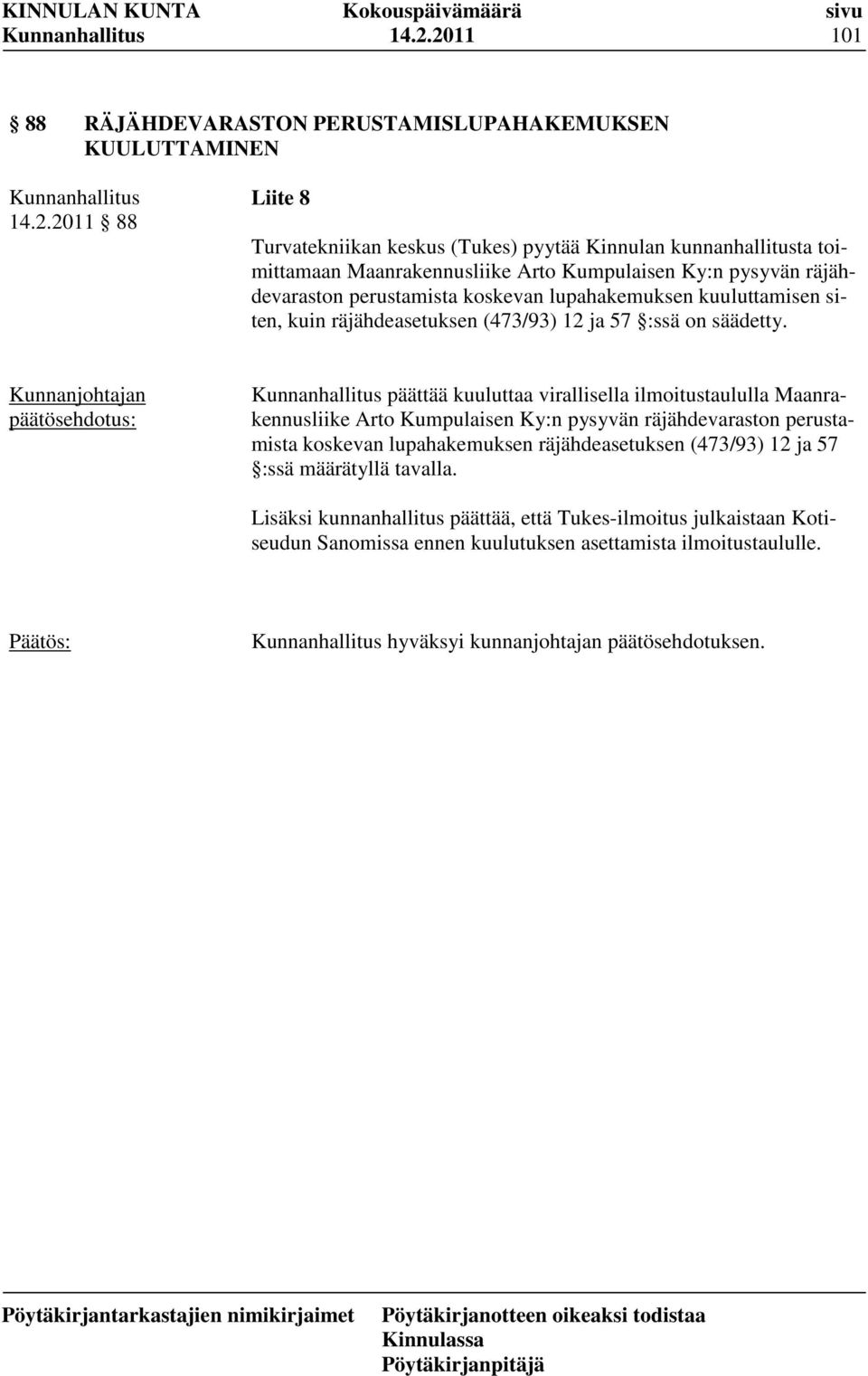 päättää kuuluttaa virallisella ilmoitustaululla Maanrakennusliike Arto Kumpulaisen Ky:n pysyvän räjähdevaraston perustamista koskevan lupahakemuksen räjähdeasetuksen (473/93) 12 ja