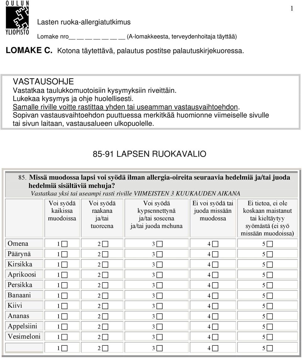 Sopivan vastausvaihtoehdon puuttuessa merkitkää huomionne viimeiselle sivulle tai sivun laitaan, vastausalueen ulkopuolelle. 85-91 LAPSEN RUOKAVALIO 85.