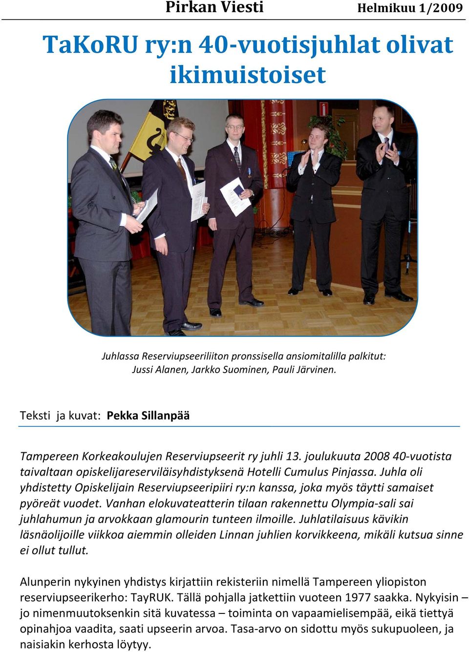 Juhla oli yhdistetty Opiskelijain Reserviupseeripiiri ry:n kanssa, joka myös täytti samaiset pyöreät vuodet.