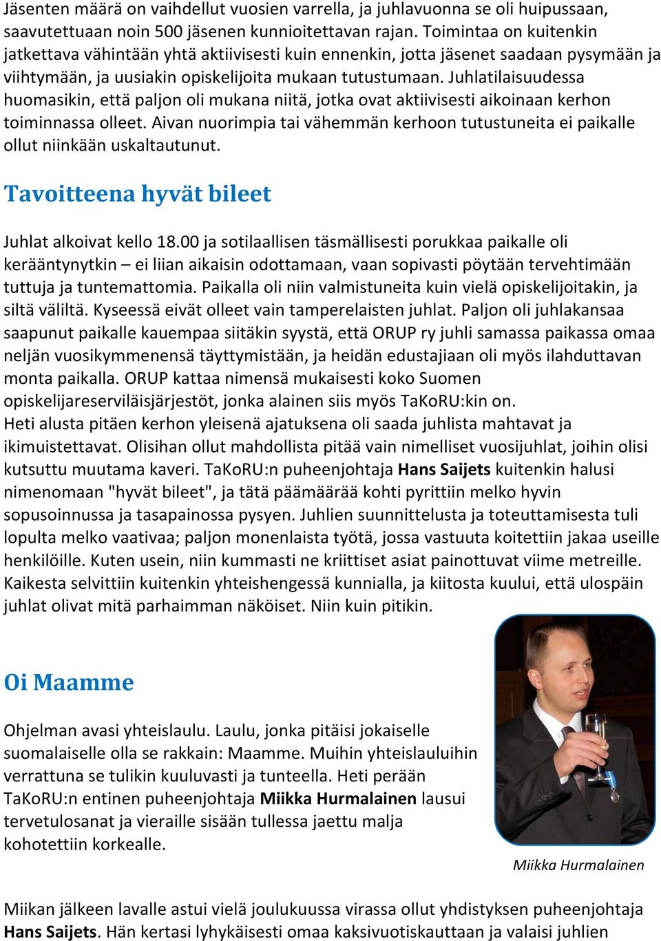Juhlatilaisuudessa huomasikin, että paljon oli mukana niitä, jotka ovat aktiivisesti aikoinaan kerhon toiminnassa olleet.