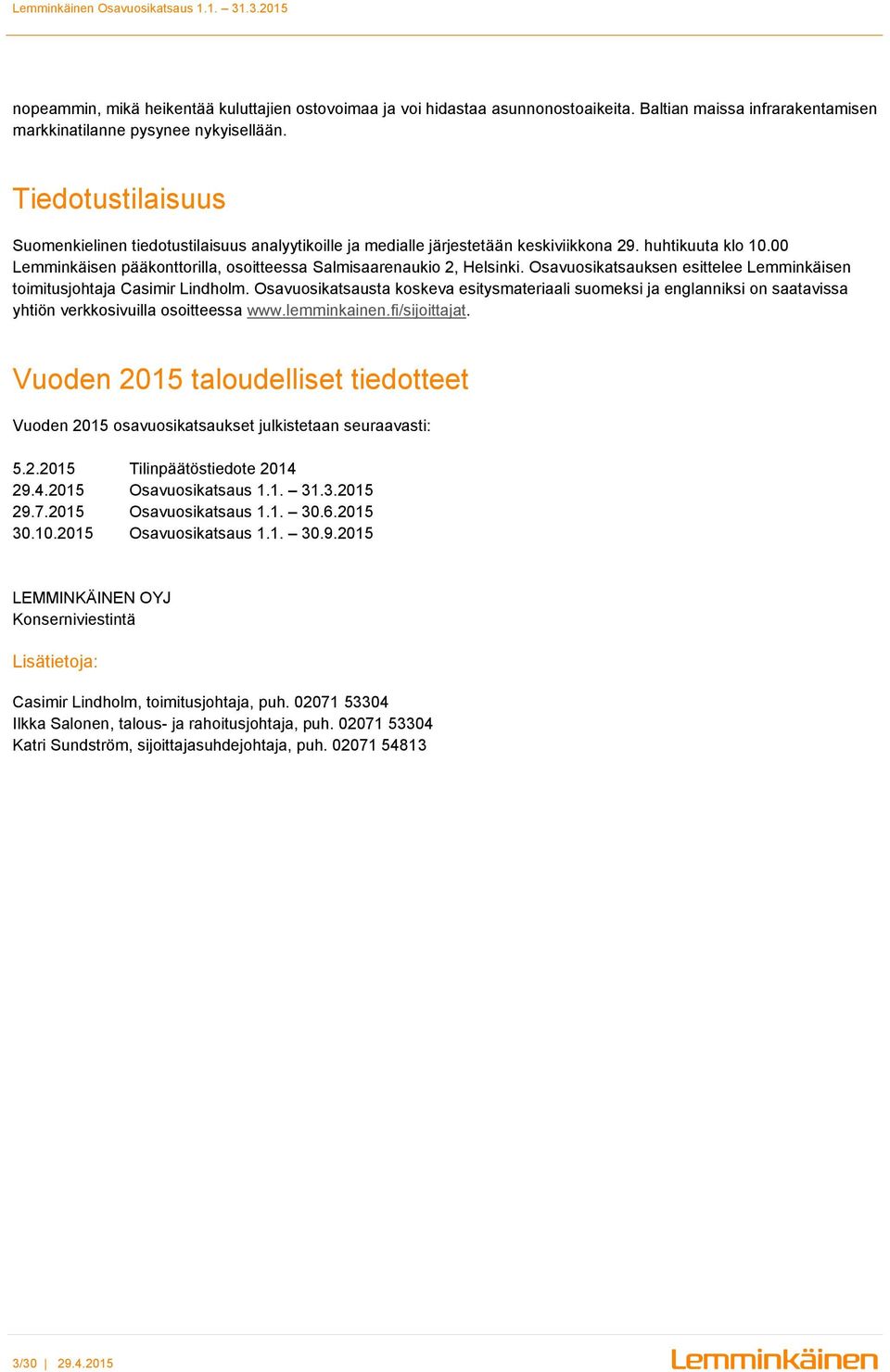 Osavuosikatsauksen esittelee Lemminkäisen toimitusjohtaja Casimir Lindholm. Osavuosikatsausta koskeva esitysmateriaali suomeksi ja englanniksi on saatavissa yhtiön verkkosivuilla osoitteessa www.