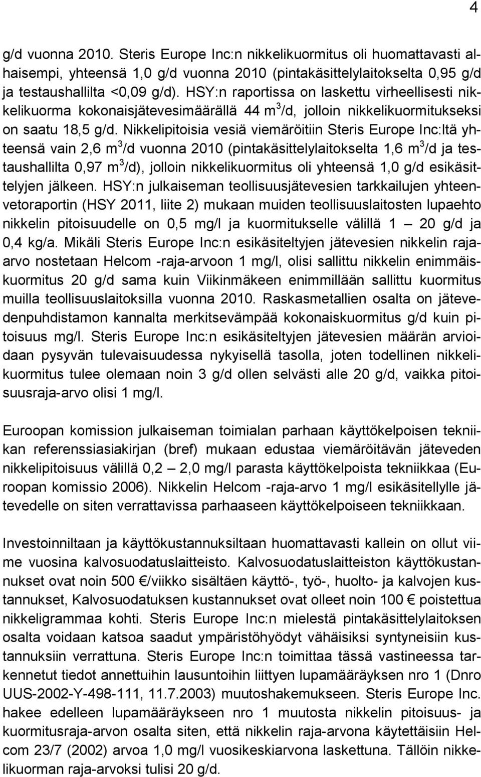Nikkelipitoisia vesiä viemäröitiin Steris Europe Inc:ltä yhteensä vain 2,6 m 3 /d vuonna 2010 (pintakäsittelylaitokselta 1,6 m 3 /d ja testaushallilta 0,97 m 3 /d), jolloin nikkelikuormitus oli