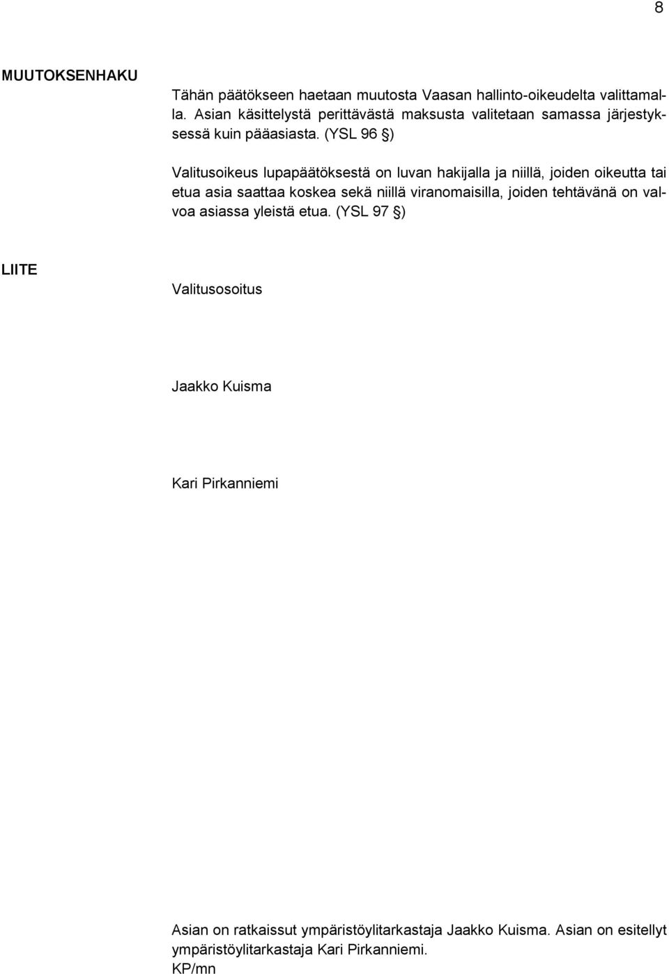 (YSL 96 ) Valitusoikeus lupapäätöksestä on luvan hakijalla ja niillä, joiden oikeutta tai etua asia saattaa koskea sekä niillä