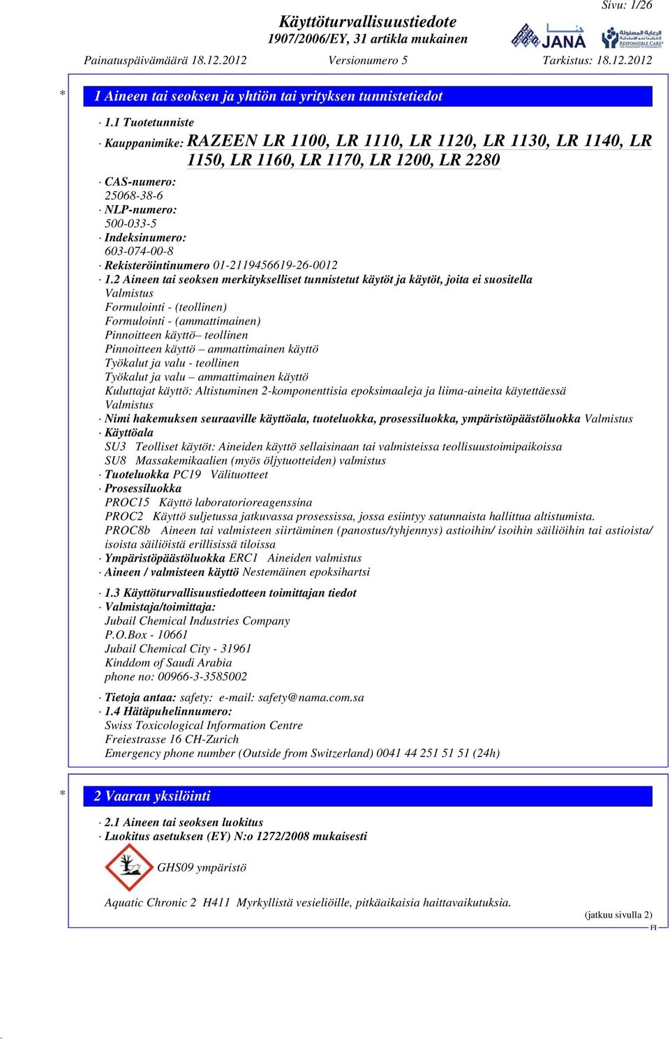 2 Aineen tai seoksen merkitykselliset tunnistetut käytöt ja käytöt, joita ei suositella Valmistus Formulointi - (teollinen) Formulointi - (ammattimainen) Pinnoitteen käyttö teollinen Pinnoitteen