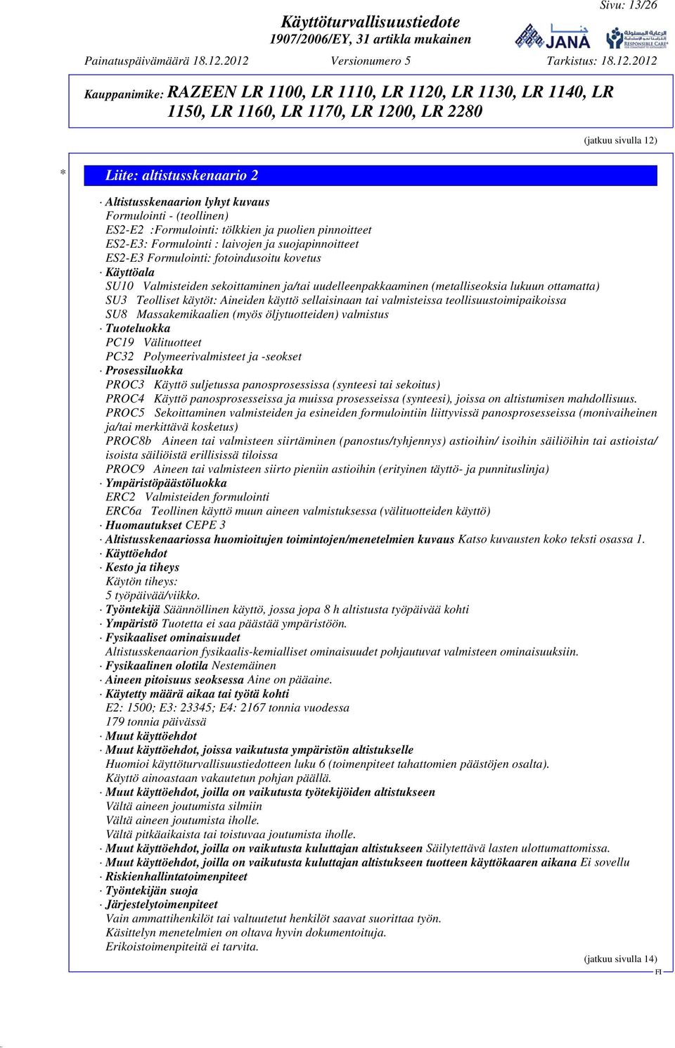 Aineiden käyttö sellaisinaan tai valmisteissa teollisuustoimipaikoissa SU8 Massakemikaalien (myös öljytuotteiden) valmistus Tuoteluokka PC19 Välituotteet PC32 Polymeerivalmisteet ja -seokset