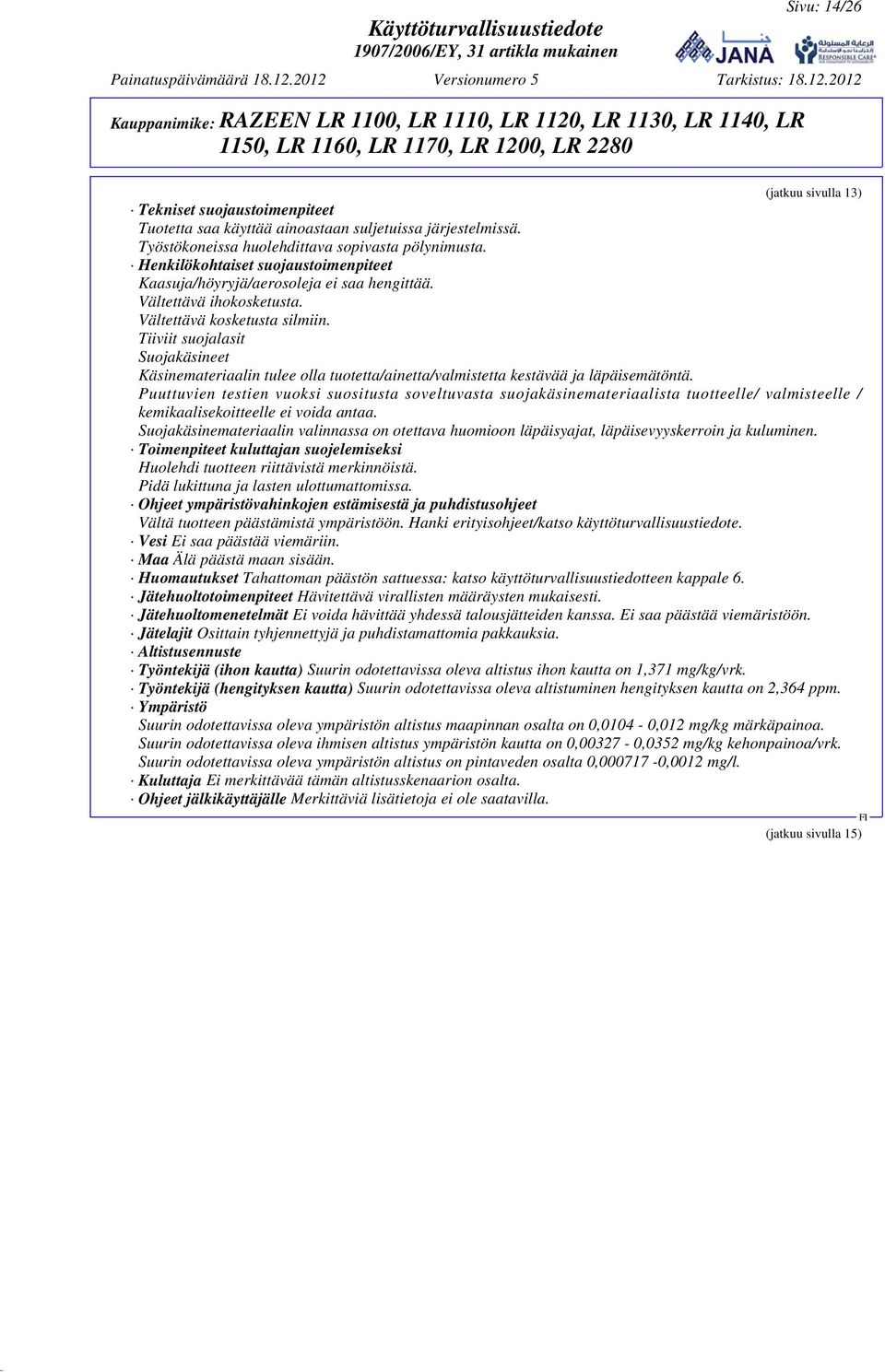 Tiiviit suojalasit Suojakäsineet Käsinemateriaalin tulee olla tuotetta/ainetta/valmistetta kestävää ja läpäisemätöntä.