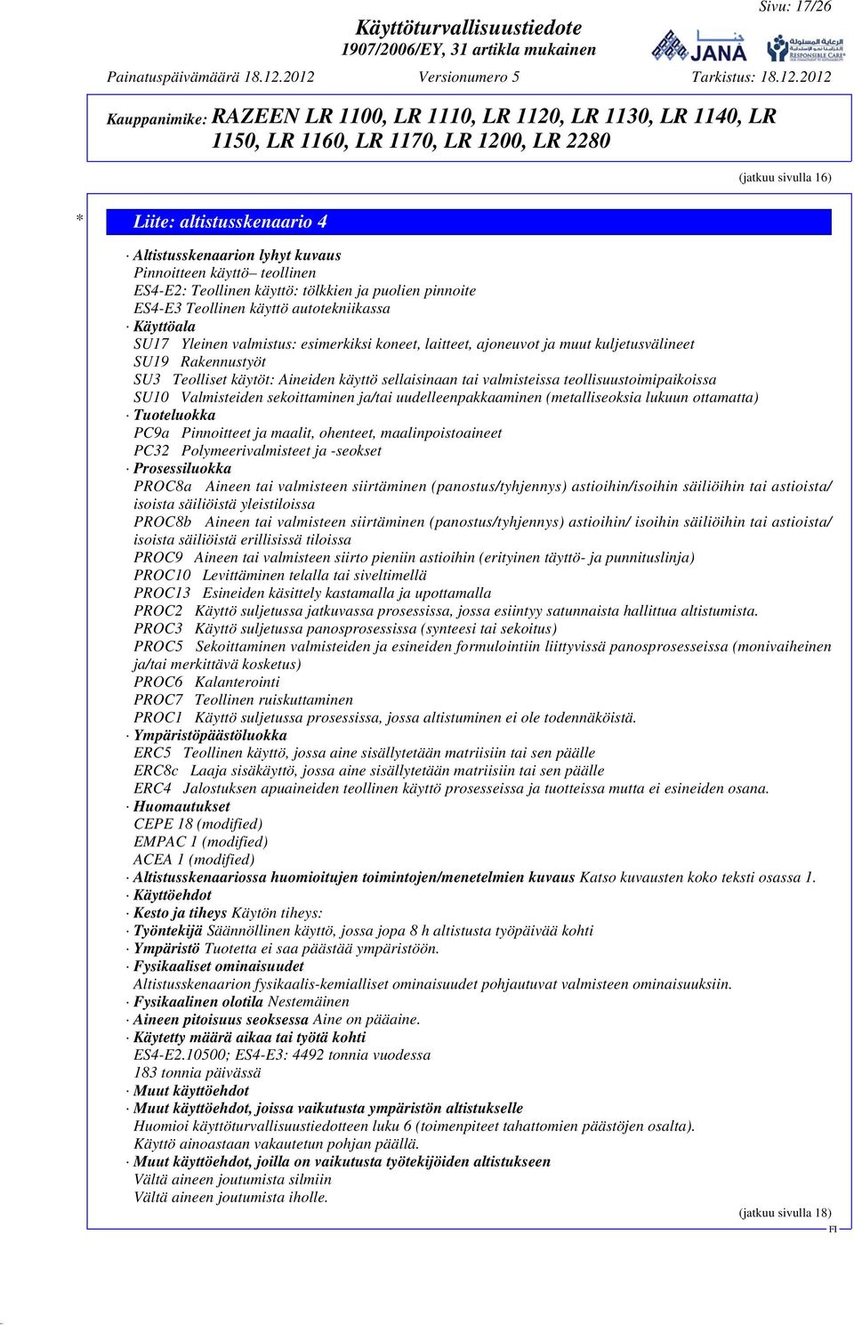 valmisteissa teollisuustoimipaikoissa SU10 Valmisteiden sekoittaminen ja/tai uudelleenpakkaaminen (metalliseoksia lukuun ottamatta) Tuoteluokka PC9a Pinnoitteet ja maalit, ohenteet,