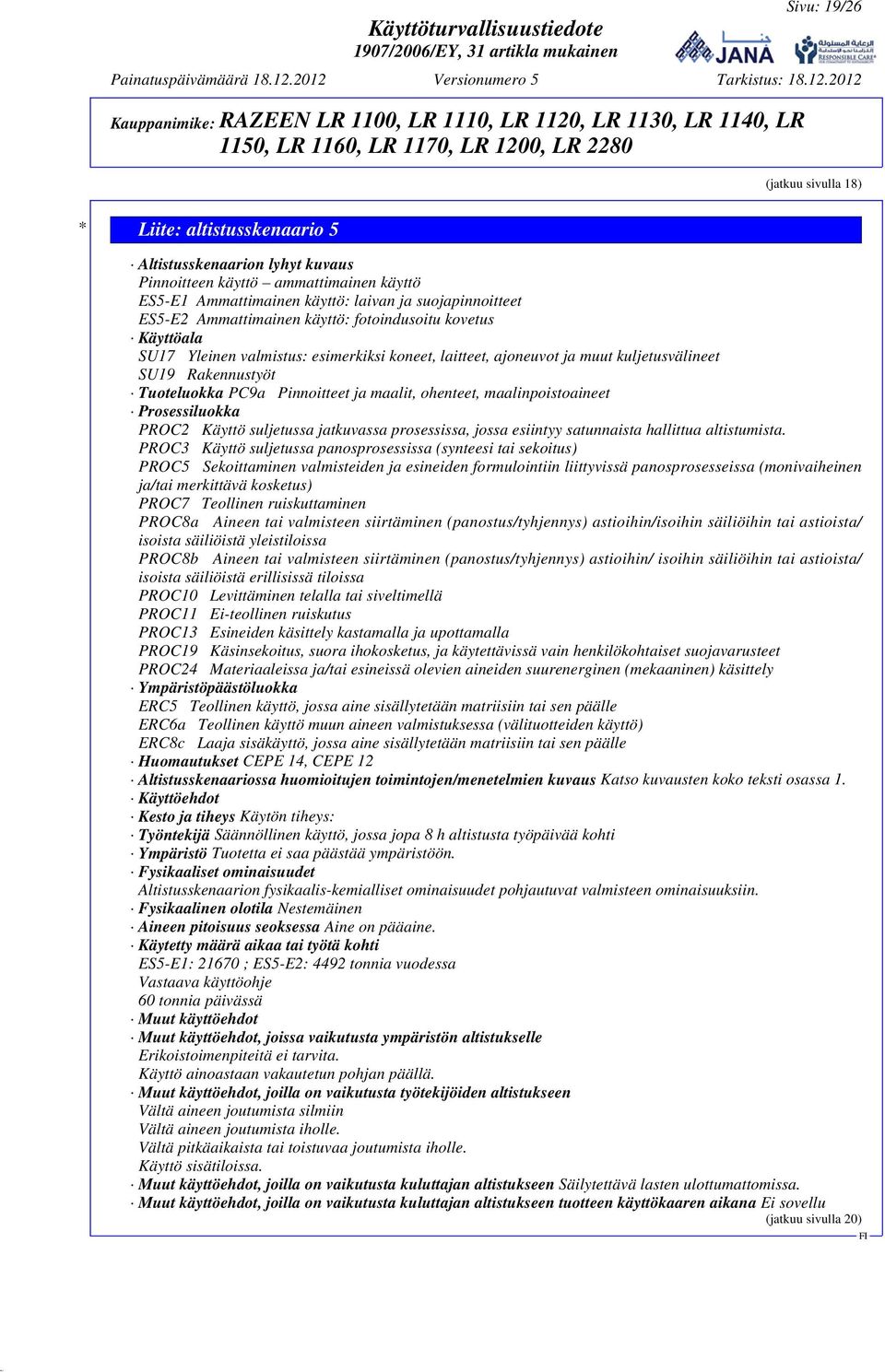 maalit, ohenteet, maalinpoistoaineet Prosessiluokka PROC2 Käyttö suljetussa jatkuvassa prosessissa, jossa esiintyy satunnaista hallittua altistumista.