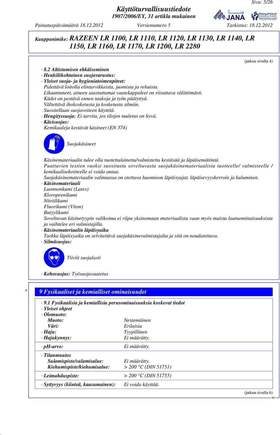 Suositellaan suojavoiteen käyttöä. Hengityssuoja: Ei tarvita, jos tilojen tuuletus on hyvä.