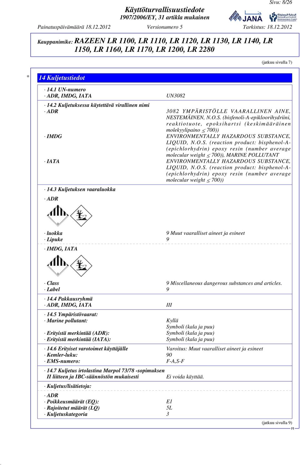 3 Kuljetuksen vaaraluokka ADR luokka 9 Muut vaaralliset aineet ja esineet Lipuke 9 IMDG, IATA Class 9 Miscellaneous dangerous substances and articles. Label 9 14.4 Pakkausryhmä ADR, IMDG, IATA III 14.