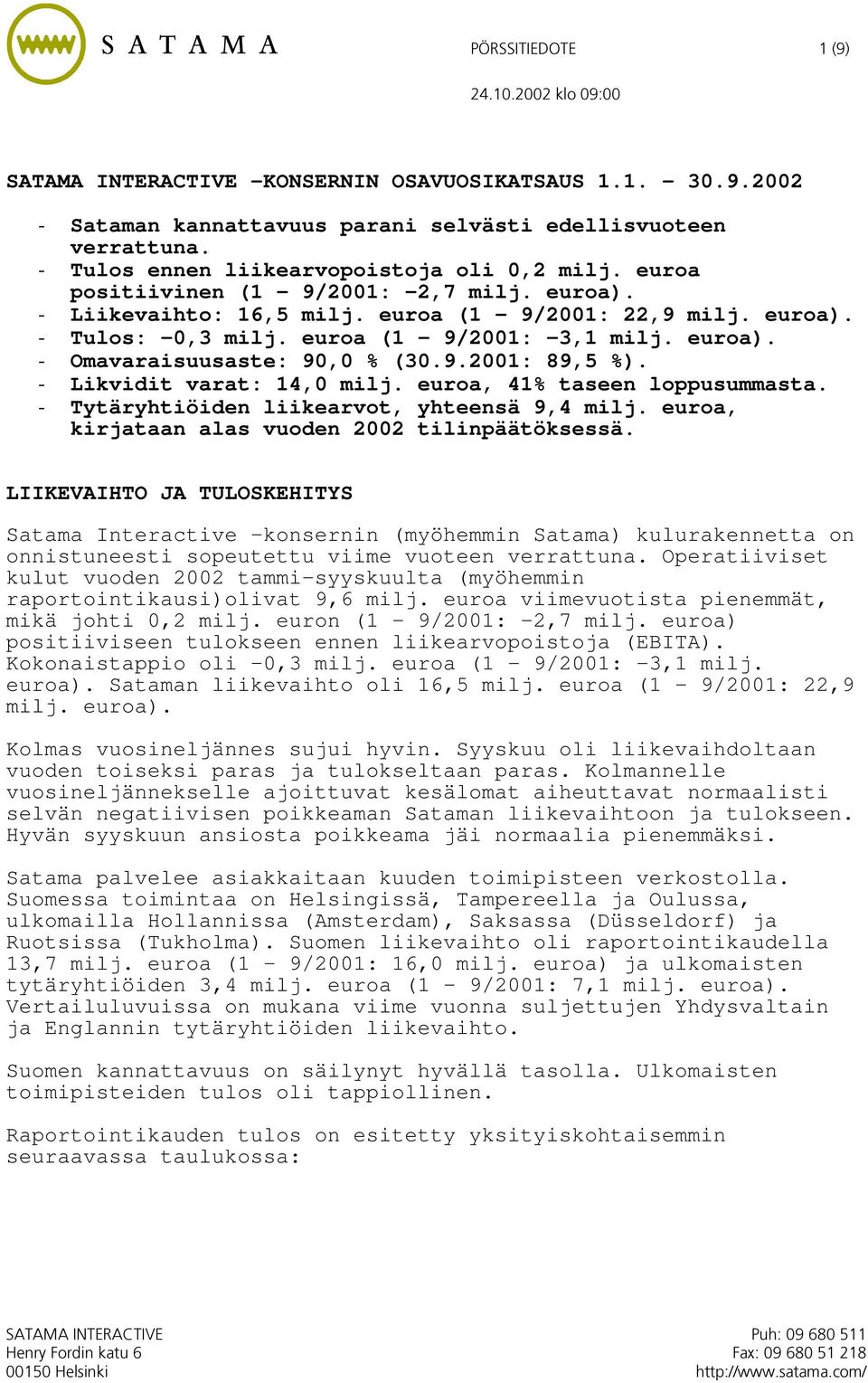 - Likvidit varat: 14,0 milj. euroa, 41% taseen loppusummasta. - Tytäryhtiöiden liikearvot, yhteensä 9,4 milj. euroa, kirjataan alas vuoden 2002 tilinpäätöksessä.