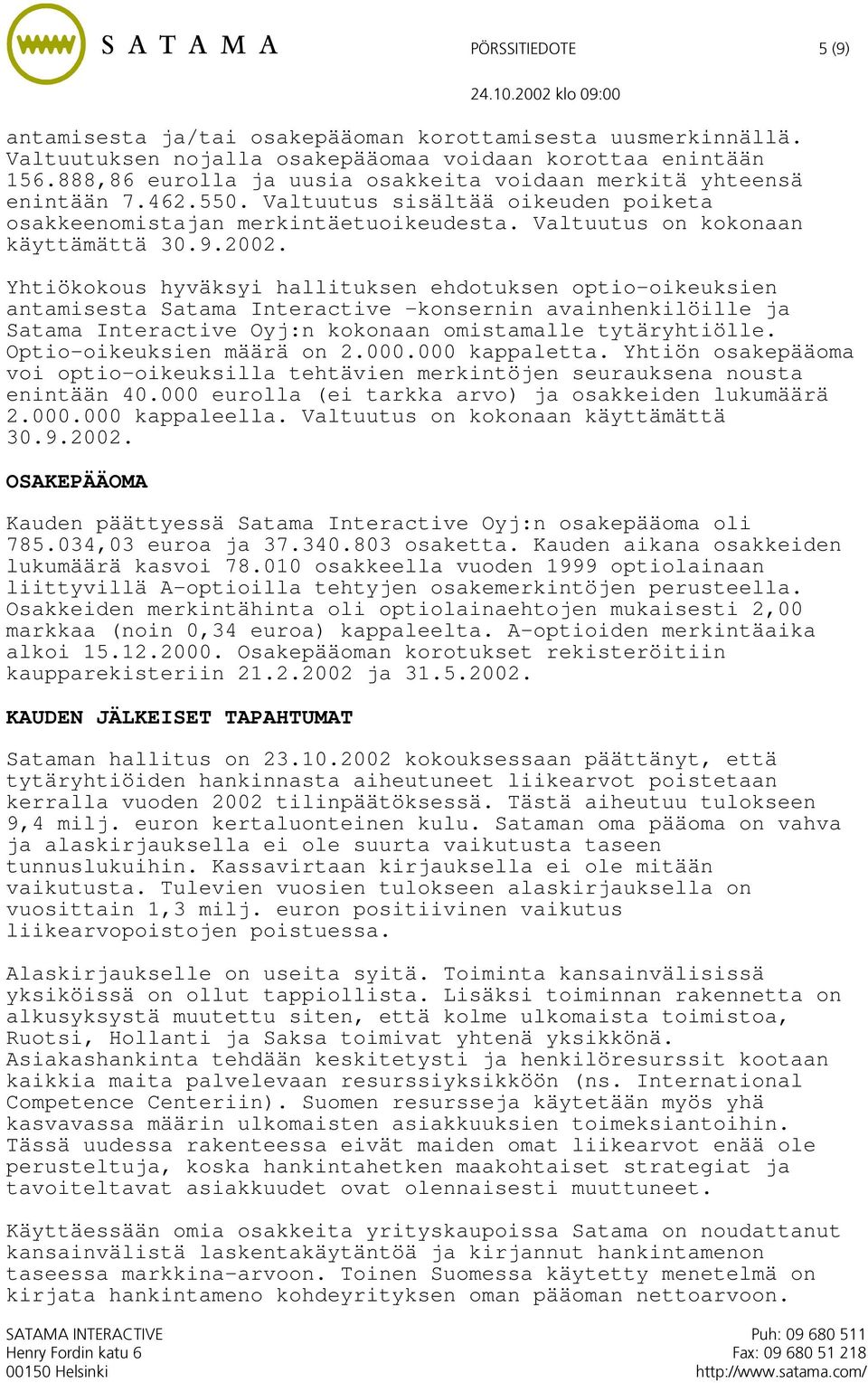 Yhtiökokous hyväksyi hallituksen ehdotuksen optio-oikeuksien antamisesta Satama Interactive -konsernin avainhenkilöille ja Satama Interactive Oyj:n kokonaan omistamalle tytäryhtiölle.