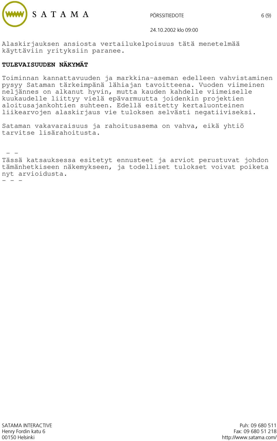 Vuoden viimeinen neljännes on alkanut hyvin, mutta kauden kahdelle viimeiselle kuukaudelle liittyy vielä epävarmuutta joidenkin projektien aloitusajankohtien suhteen.