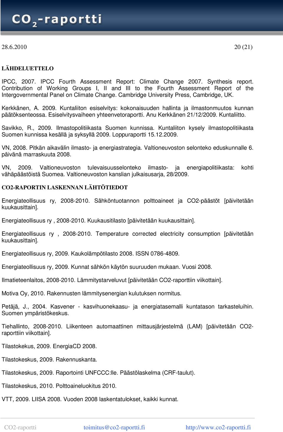 Kuntaliiton esiselvitys: kokonaisuuden hallinta ja ilmastonmuutos kunnan päätöksenteossa. Esiselvitysvaiheen yhteenvetoraportti. Anu Kerkkänen 21/12/2009. Kuntaliitto. Savikko, R., 2009.