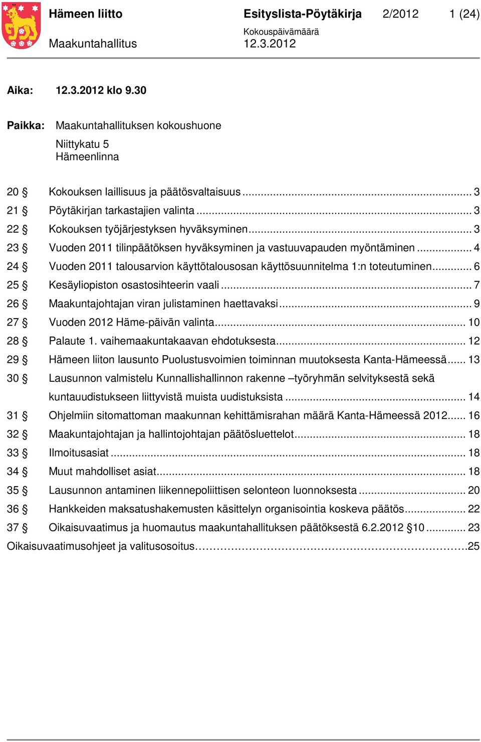 .. 4 24 Vuoden 2011 talousarvion käyttötalousosan käyttösuunnitelma 1:n toteutuminen... 6 25 Kesäyliopiston osastosihteerin vaali... 7 26 Maakuntajohtajan viran julistaminen haettavaksi.