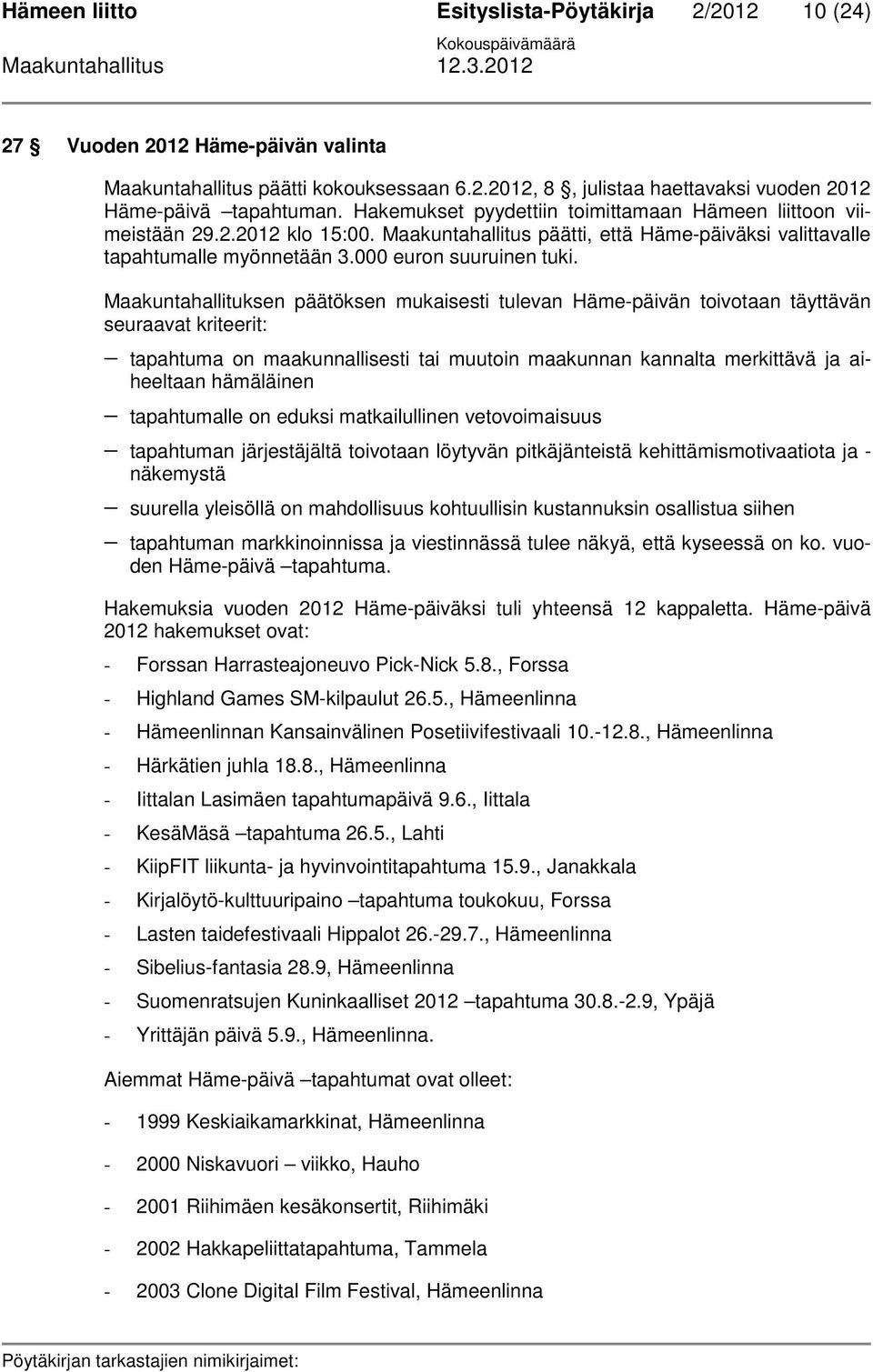 Maakuntahallituksen päätöksen mukaisesti tulevan Häme-päivän toivotaan täyttävän seuraavat kriteerit: tapahtuma on maakunnallisesti tai muutoin maakunnan kannalta merkittävä ja aiheeltaan hämäläinen
