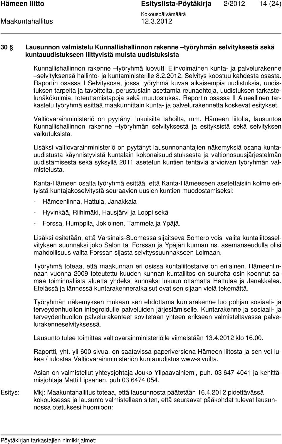 Raportin osassa I Selvitysosa, jossa työryhmä kuvaa aikaisempia uudistuksia, uudistuksen tarpeita ja tavoitteita, perustuslain asettamia reunaehtoja, uudistuksen tarkastelunäkökulmia,