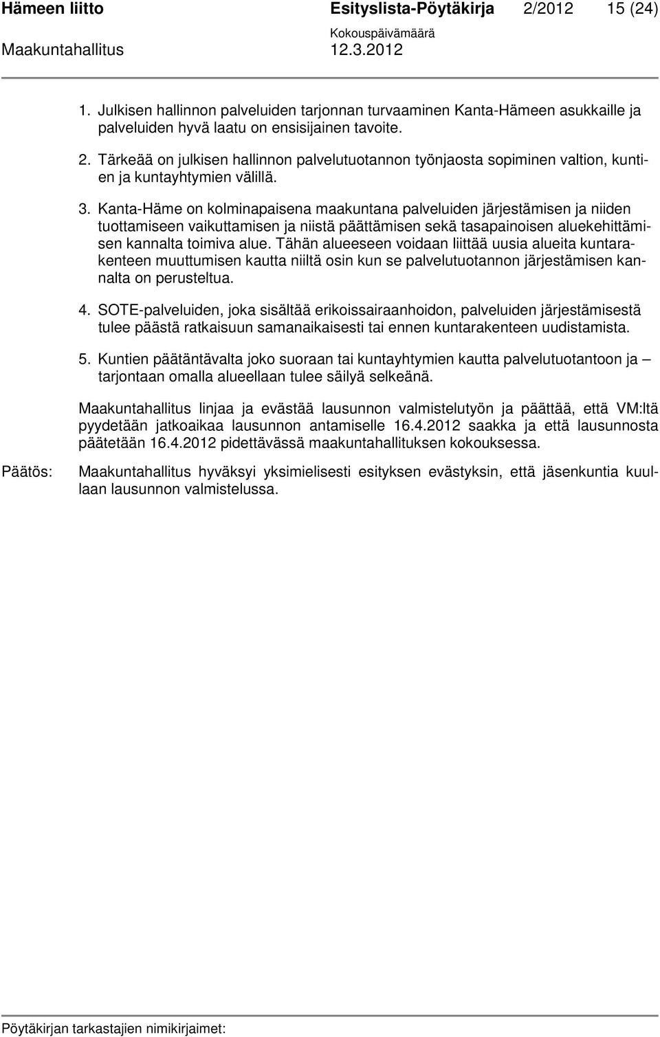 Tähän alueeseen voidaan liittää uusia alueita kuntarakenteen muuttumisen kautta niiltä osin kun se palvelutuotannon järjestämisen kannalta on perusteltua. 4.