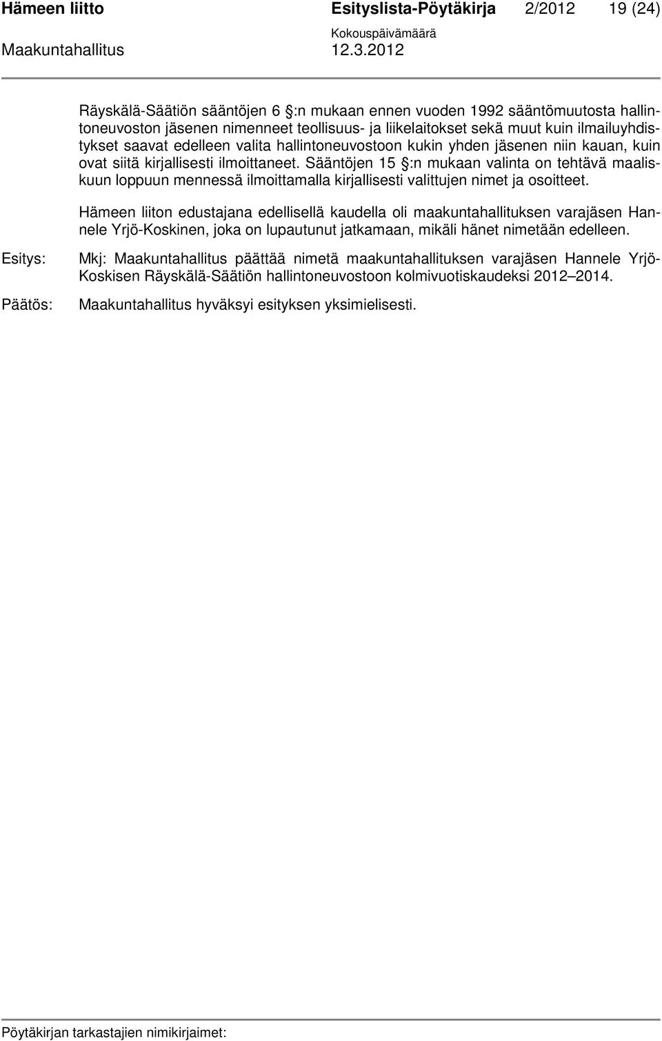 Sääntöjen 15 :n mukaan valinta on tehtävä maaliskuun loppuun mennessä ilmoittamalla kirjallisesti valittujen nimet ja osoitteet.