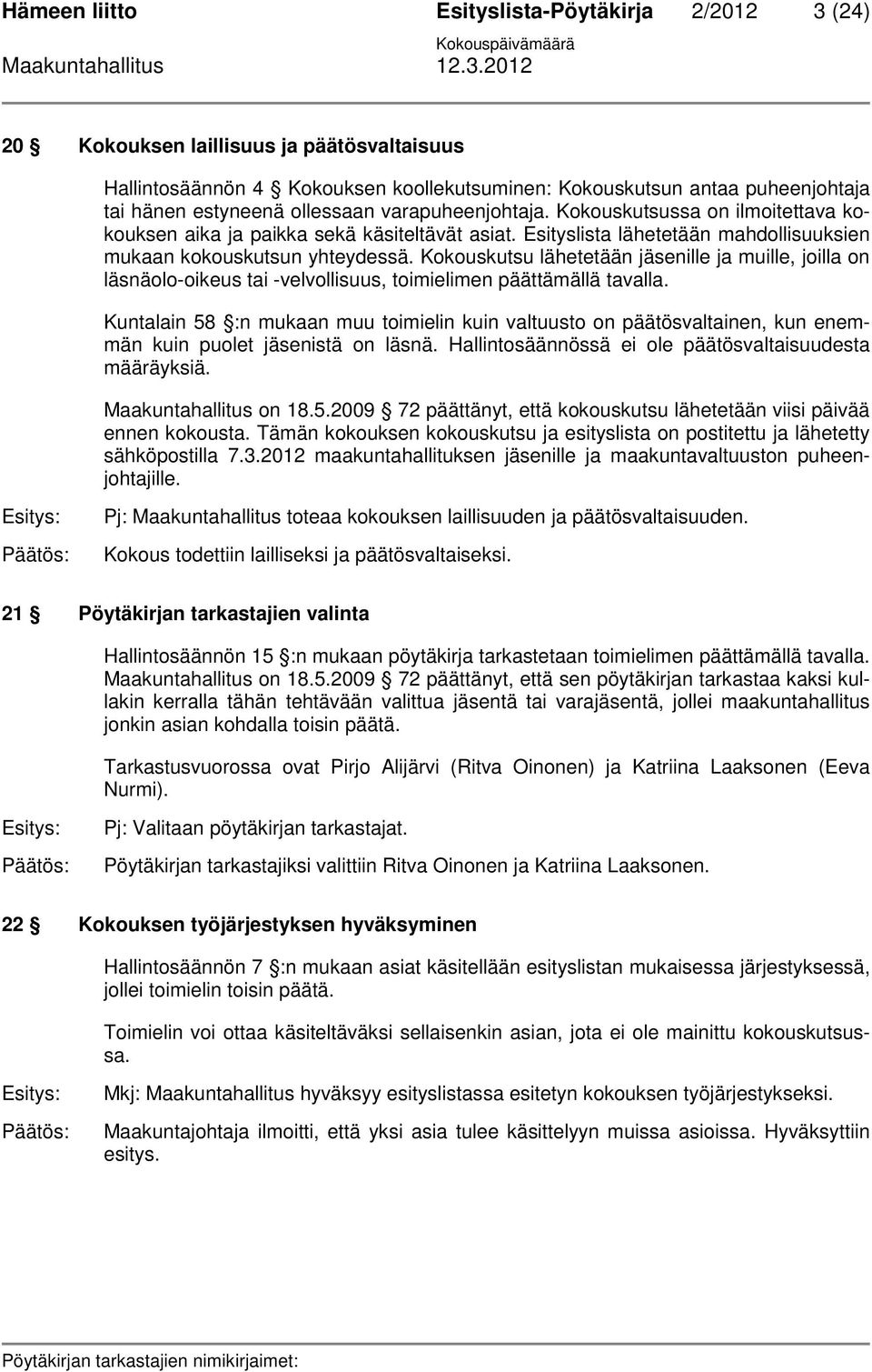 Kokouskutsu lähetetään jäsenille ja muille, joilla on läsnäolo-oikeus tai -velvollisuus, toimielimen päättämällä tavalla.