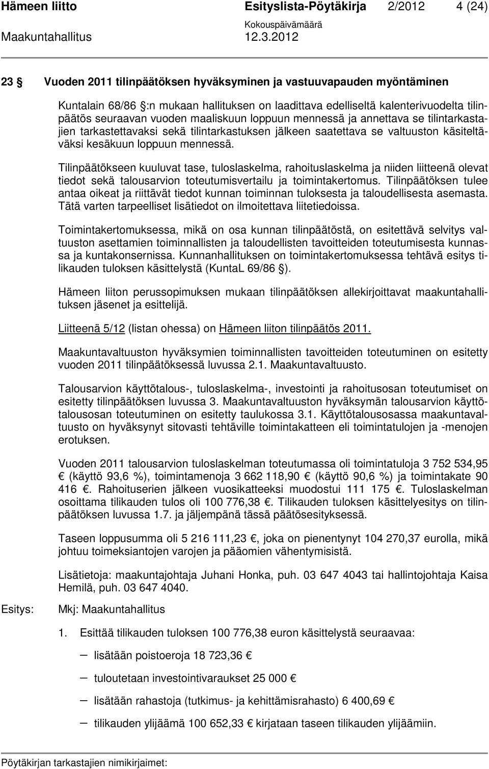 kesäkuun loppuun mennessä. Tilinpäätökseen kuuluvat tase, tuloslaskelma, rahoituslaskelma ja niiden liitteenä olevat tiedot sekä talousarvion toteutumisvertailu ja toimintakertomus.