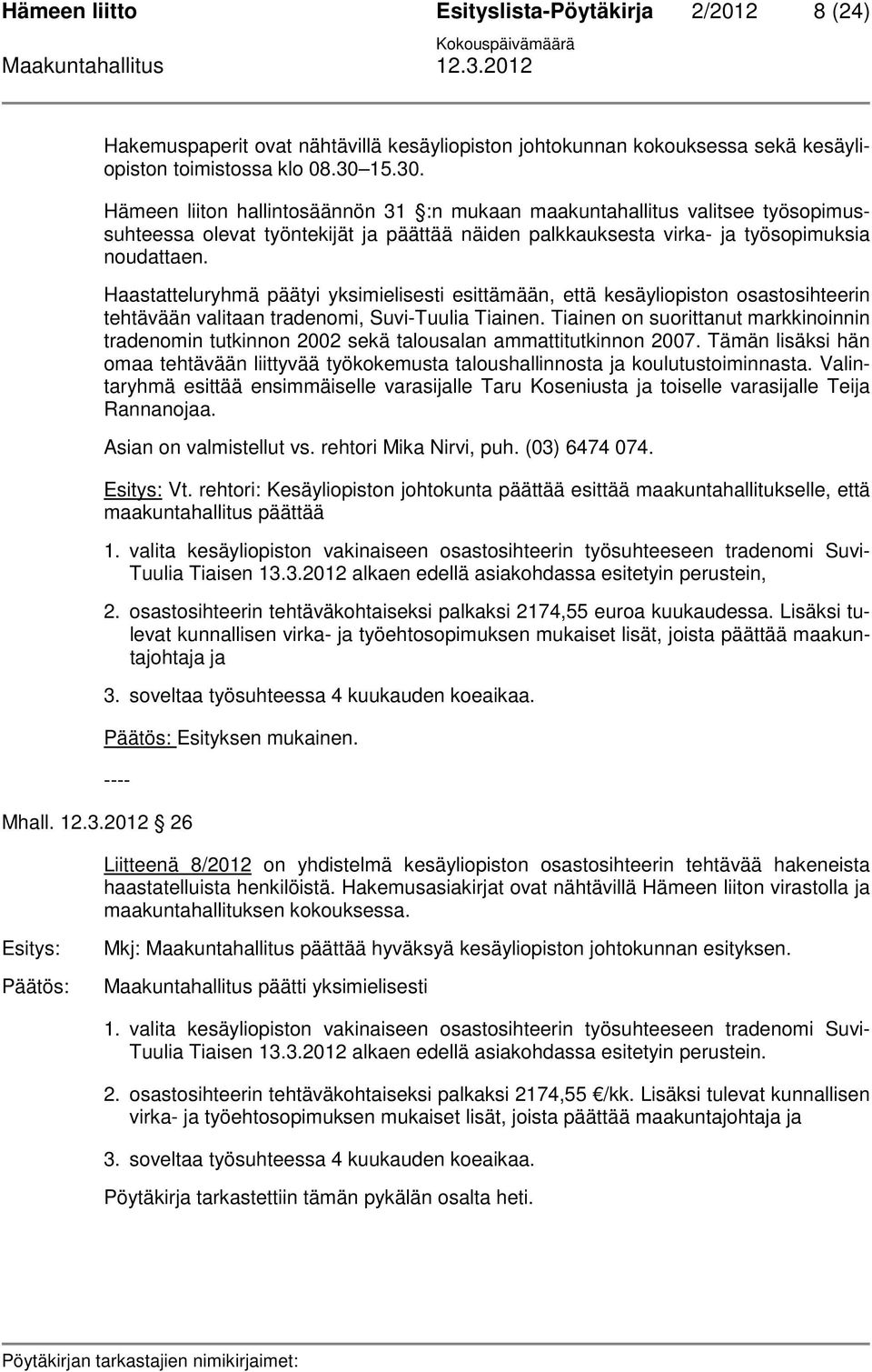 Haastatteluryhmä päätyi yksimielisesti esittämään, että kesäyliopiston osastosihteerin tehtävään valitaan tradenomi, Suvi-Tuulia Tiainen.