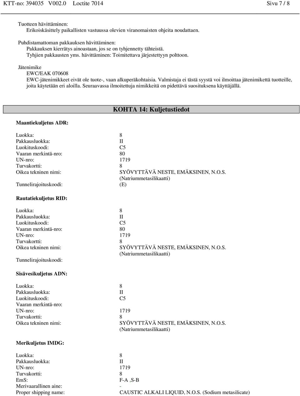 Jätenimike EWC/EAK 070608 EWC-jätenimikkeet eivät ole tuote-, vaan alkuperäkohtaisia. Valmistaja ei tästä syystä voi ilmoittaa jätenimikettä tuotteille, joita käytetään eri aloilla.