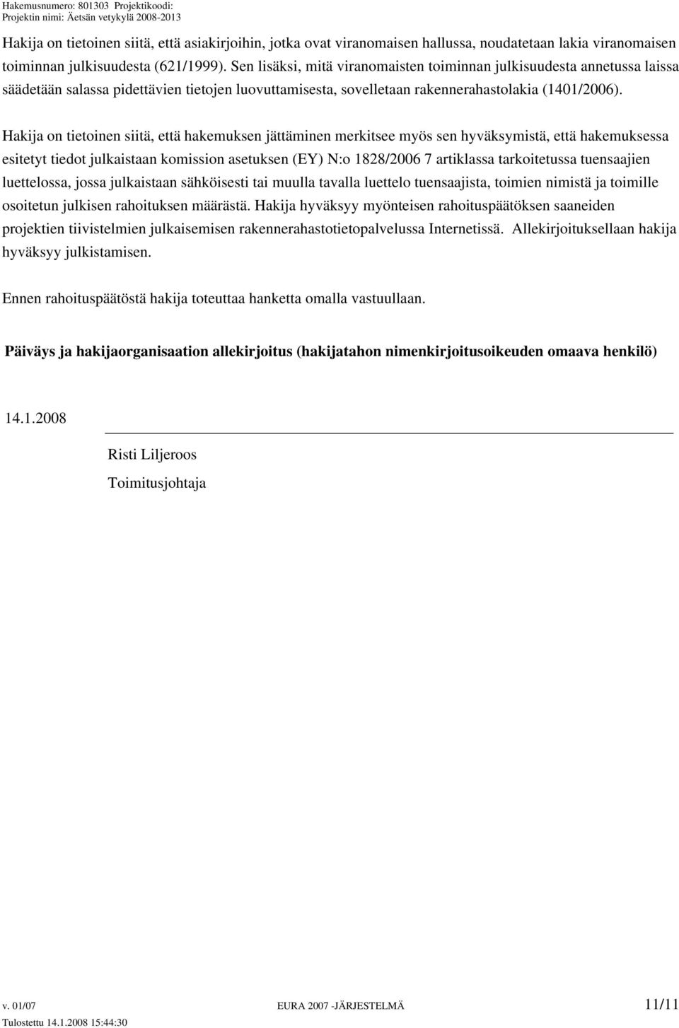 Hakija on tietoinen siitä, että hakemuksen jättäminen merkitsee myös sen hyväksymistä, että hakemuksessa esitetyt tiedot julkaistaan komission asetuksen (EY) N:o 1828/2006 7 artiklassa tarkoitetussa