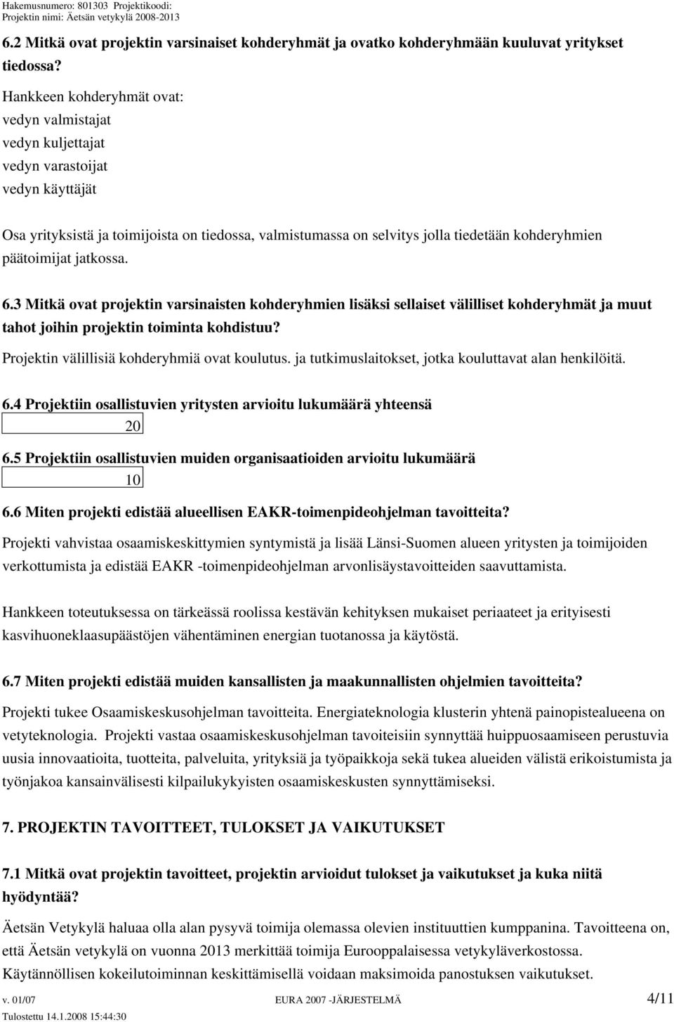 päätoimijat jatkossa. 6.3 Mitkä ovat projektin varsinaisten kohderyhmien lisäksi sellaiset välilliset kohderyhmät ja muut tahot joihin projektin toiminta kohdistuu?