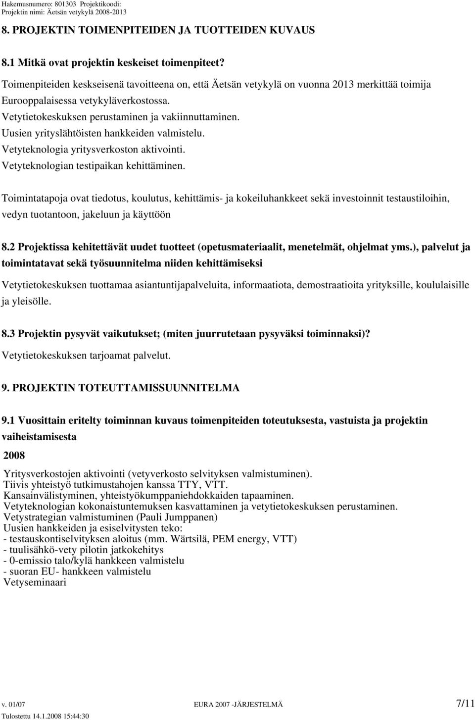 Uusien yrityslähtöisten hankkeiden valmistelu. Vetyteknologia yritysverkoston aktivointi. Vetyteknologian testipaikan kehittäminen.