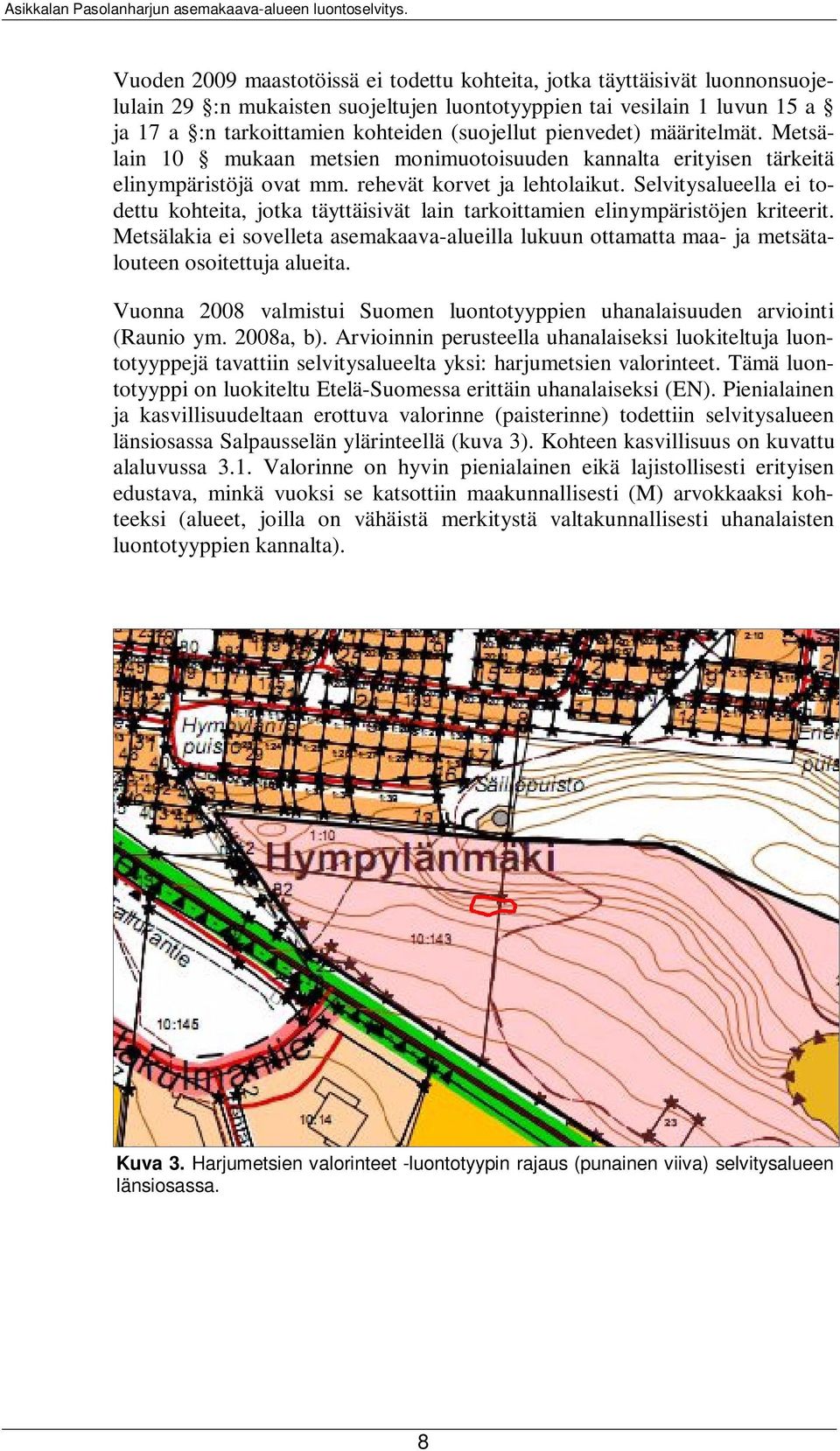 Selvitysalueella ei todettu kohteita, jotka täyttäisivät lain tarkoittamien elinympäristöjen kriteerit.