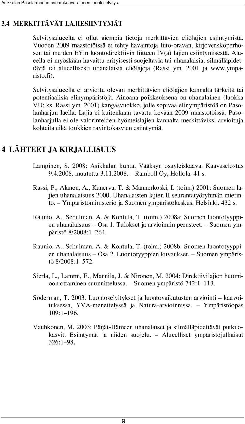 Alueella ei myöskään havaittu erityisesti suojeltavia tai uhanalaisia, silmälläpidettäviä tai alueellisesti uhanalaisia eliölajeja (Rassi ym. 2001 ja www.ymparisto.fi).