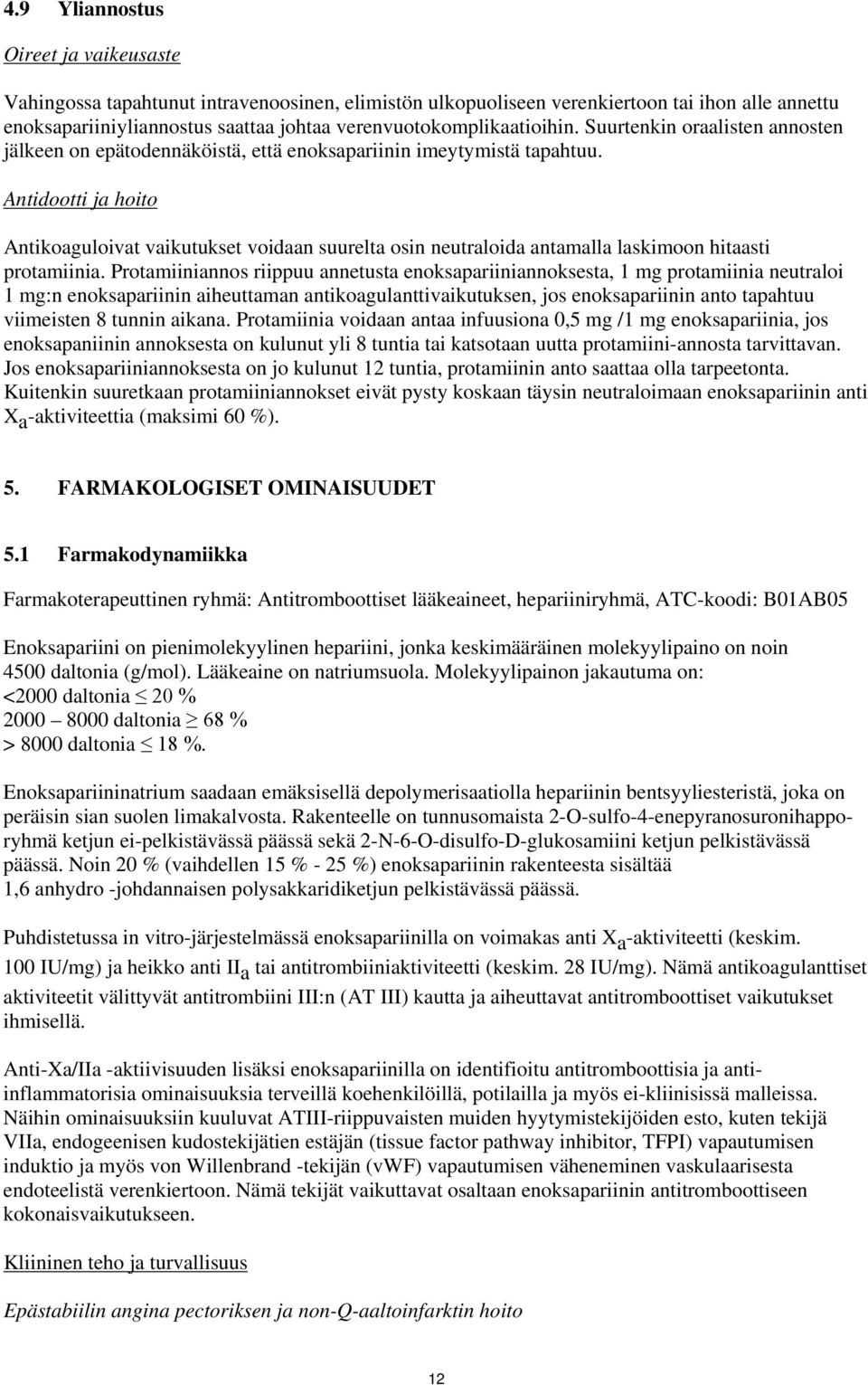 Antidootti ja hoito Antikoaguloivat vaikutukset voidaan suurelta osin neutraloida antamalla laskimoon hitaasti protamiinia.