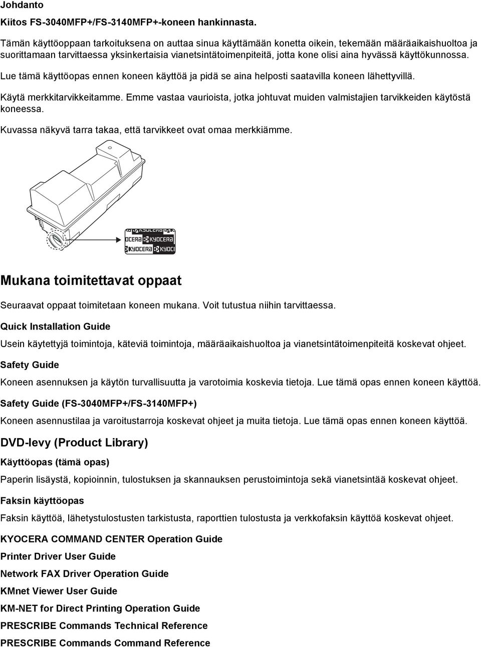 hyvässä käyttökunnossa. Lue tämä käyttöopas ennen koneen käyttöä ja pidä se aina helposti saatavilla koneen lähettyvillä. Käytä merkkitarvikkeitamme.