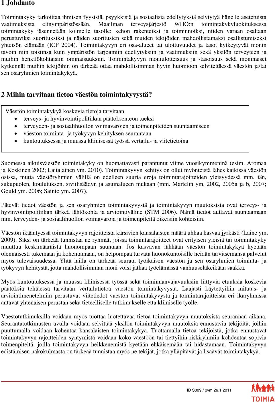 suoritusten sekä muiden tekijöiden mahdollistamaksi osallistumiseksi yhteisön elämään (ICF 2004).