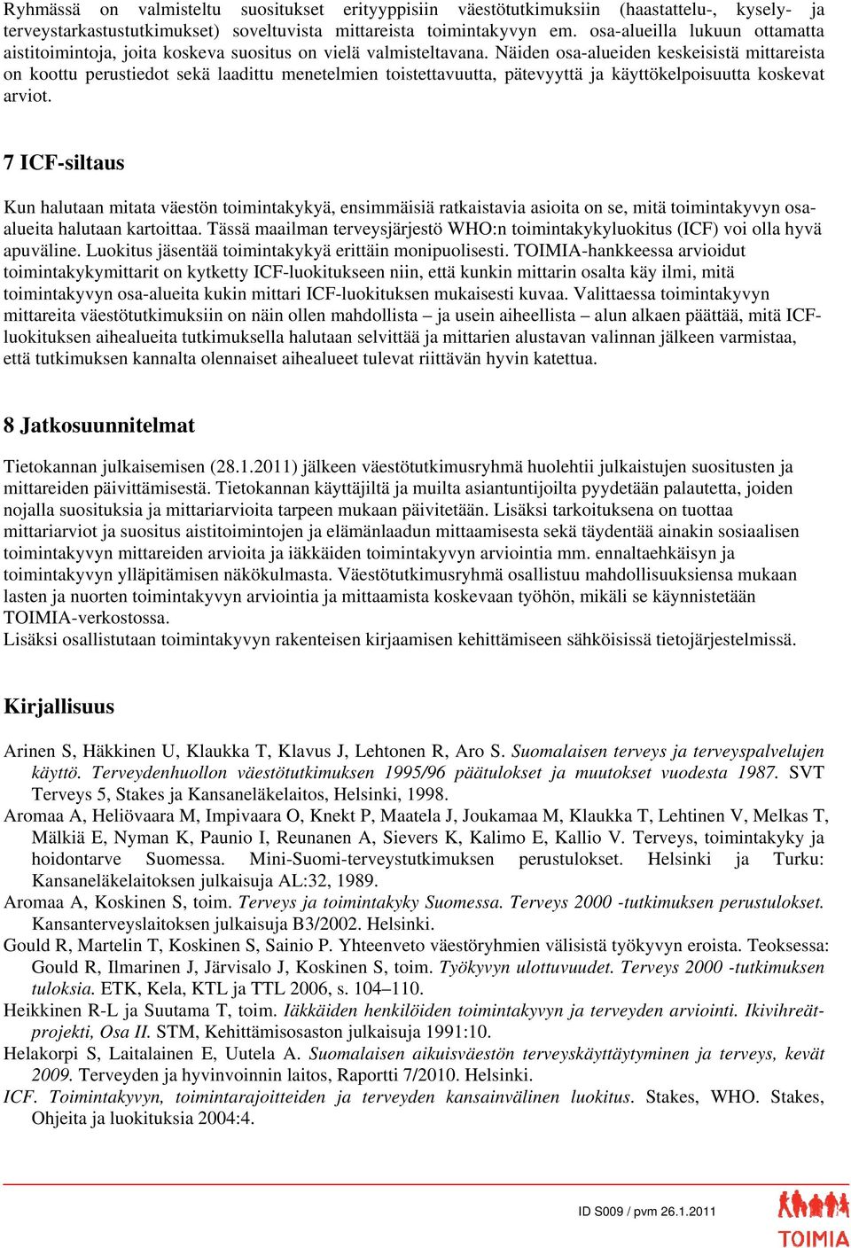 Näiden osa-alueiden keskeisistä mittareista on koottu perustiedot sekä laadittu menetelmien toistettavuutta, pätevyyttä ja käyttökelpoisuutta koskevat arviot.