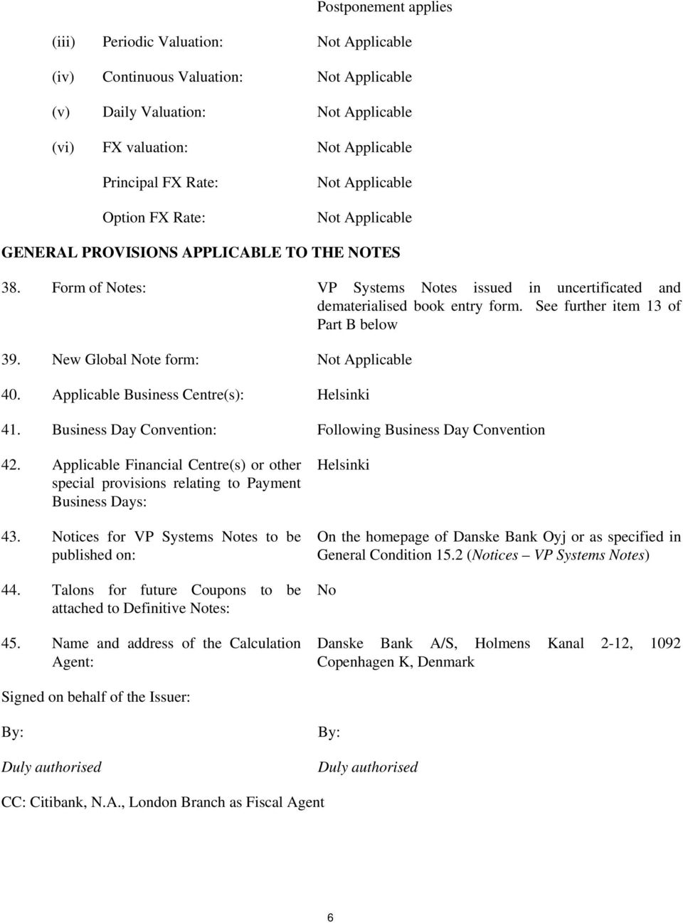 See further item 13 of Part B below 39. New Global Note form: Not Applicable 40. Applicable Business Centre(s): Helsinki 41. Business Day Convention: Following Business Day Convention 42.