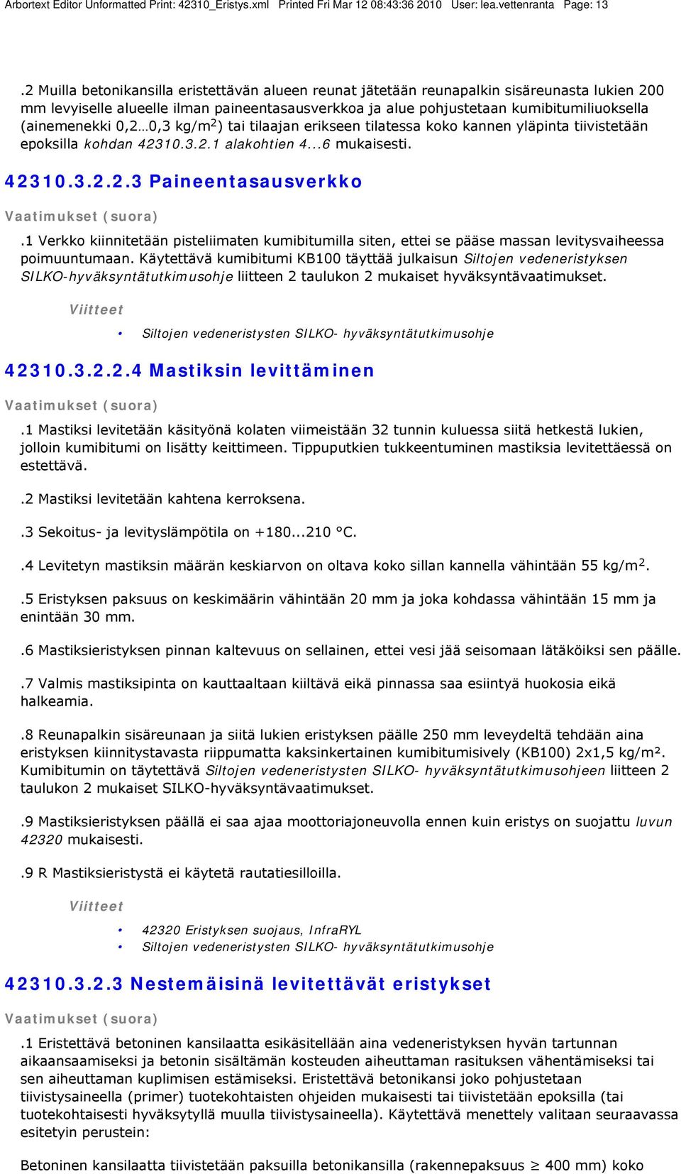 (ainemenekki 0,2 0,3 kg/m 2 ) tai tilaajan erikseen tilatessa koko kannen yläpinta tiivistetään epoksilla kohdan 42310.3.2.1 alakohtien 4...6 mukaisesti. 42310.3.2.2.3 Paineentasausverkko.