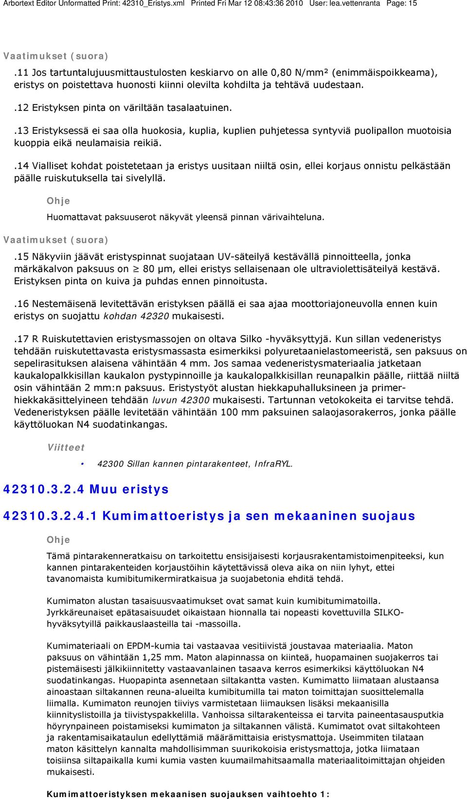 .12 Eristyksen pinta on väriltään tasalaatuinen..13 Eristyksessä ei saa olla huokosia, kuplia, kuplien puhjetessa syntyviä puolipallon muotoisia kuoppia eikä neulamaisia reikiä.