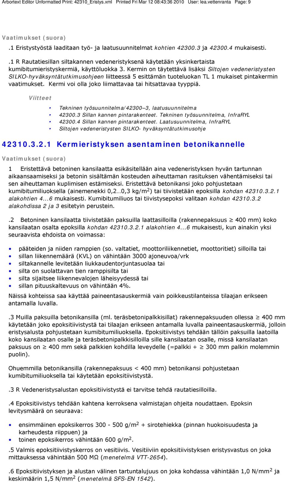 Kermin on täytettävä lisäksi Siltojen vedeneristysten SILKO-hyväksyntätutkimusohjeen liitteessä 5 esittämän tuoteluokan TL 1 mukaiset pintakermin vaatimukset.