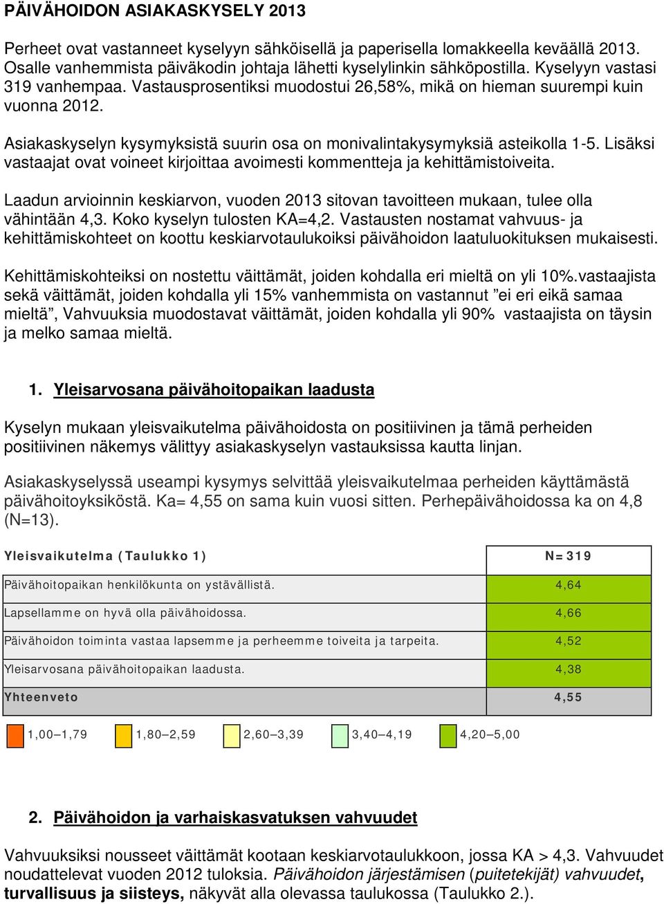 Lisäksi vastaajat ovat voineet kirjoittaa avoimesti kommentteja ja kehittämistoiveita. Laadun arvioinnin keskiarvon, vuoden 2013 sitovan tavoitteen mukaan, tulee olla vähintään 4,3.